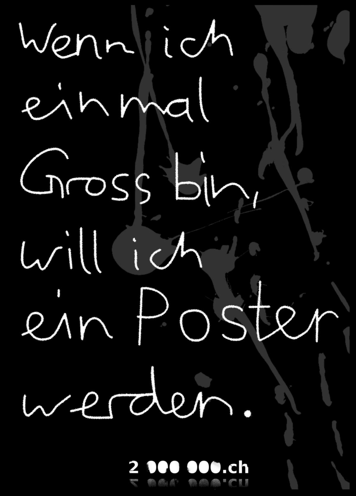 Flyer with text: Wenn ich einmal Gross bin will ich ein Poster werden.